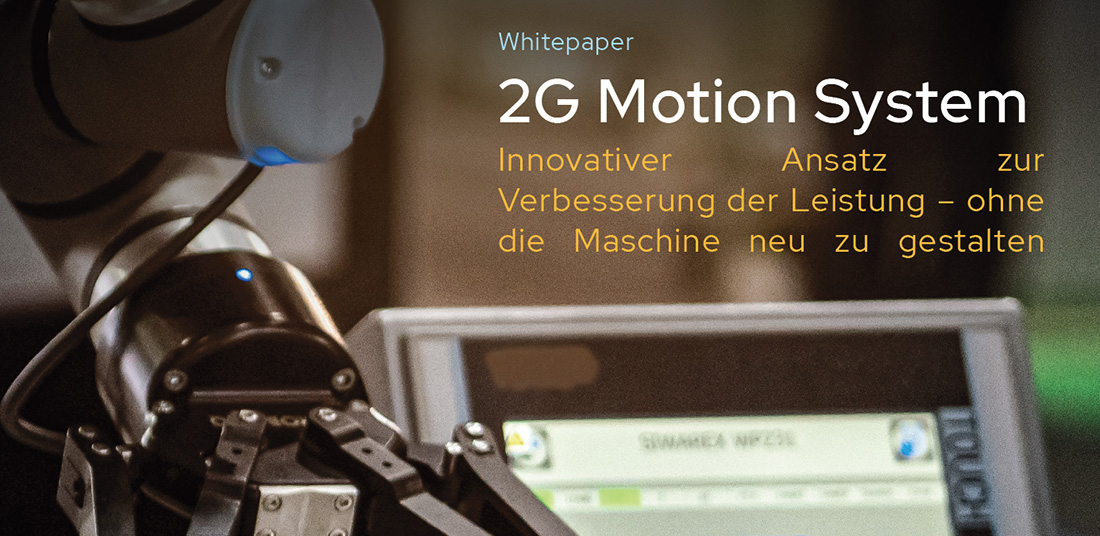 2G Motion System: Innovativer Ansatz zur Verbesserung der Leistung – ohne die Maschine neu zu gestalten 2G Motion System: Innovativer Ansatz zur Verbesserung der Leistung – ohne die Maschine neu zu gestalten