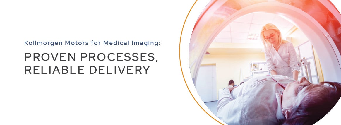 Kollmorgen Motors for Medical Imaging: Proven Processes, Reliable Delivery Kollmorgen Motors for Medical Imaging: Proven Processes, Reliable Delivery